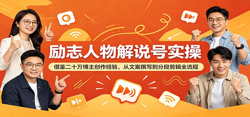 励志人物解说号实操:借鉴二十万博主创作经验,从文案撰写到分段剪辑全流程-聊项目