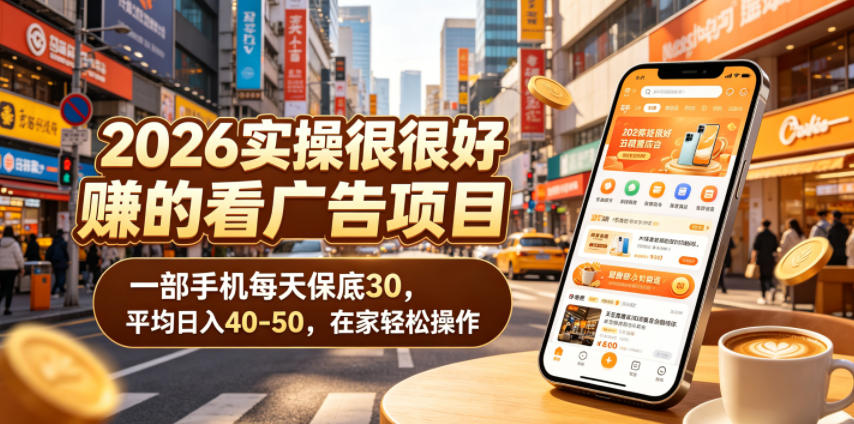 2026实操很好賺的看广告项目，一部手机每天保底30，平均日入40-50，在家轻松操作【揭秘】-聊项目