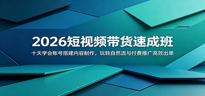 2026短视频带货速成班:十天学会账号搭建内容制作,玩转自然流与付费推广高效出单-聊项目