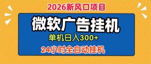 微软广告挂机,单机日入300+,24小时脚本挂机(课程附带脚本-聊项目