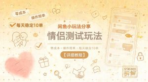 闲鱼小玩法分享,情侣测试玩法,零成本,操作简单,每天稳定10单【详细教程】-聊项目