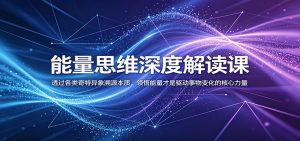 能量思维深度解读课:透过各类奇特异象溯源本质,领悟能量才是驱动事物变化的核心力量-聊项目