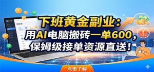 下班黄金副业:用AI电脑搬砖一单600,保姆级接单资源直送!-聊项目