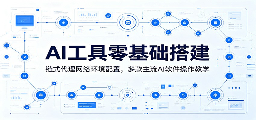 AI工具零基础搭建:链式代理网络环境配置,多款主流AI软件操作教学-聊项目