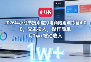 2026年小红书搜索虚拟电商陪跑训练营4.0，0成本投入，操作简单，月1w+被动收入(更新0628)-聊项目