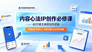 内容心法IP创作必修课:40万博主亲授创作逻辑,读懂短视频算法,破解流量低迷涨粉难题-聊项目