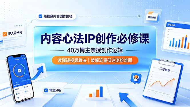 内容心法IP创作必修课:40万博主亲授创作逻辑,读懂短视频算法,破解流量低迷涨粉难题-聊项目