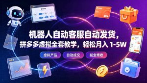 机器人自动客服自动发货,拼多多虚拟全套教学,轻松月入 1-5W-聊项目