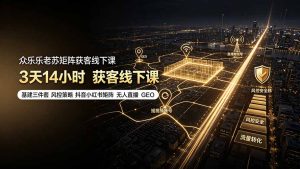 众乐乐老苏矩阵获客线下课:3天14小时×基建三件套×风控策略×抖音小红书矩阵×无人直播×GEO-聊项目