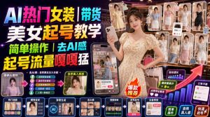 AI热门女装带货丨美女起号教学，简单操作，去AI感，起号流量嘎嘎猛-聊项目