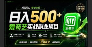 普通人必做的爱奇艺赛道变现!稳定日500+,翻身的机会真来了!抓住风口!-聊项目