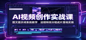 AI视频创作实战课:图文提示词系统教学,运镜特效分镜成片落地实操-聊项目
