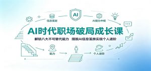 AI时代职场破局成长课：解锁八大不可替代能力，摆脱AI信息茧房实现个人进阶-聊项目