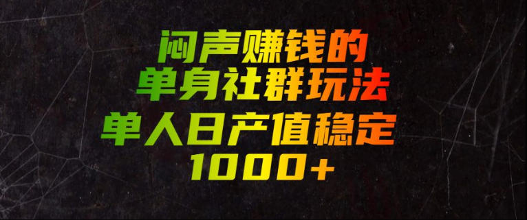 闷声賺钱的单身社群玩法，单人日产值稳定1000+【揭秘】-聊项目