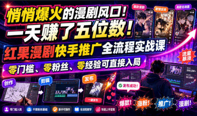 悄悄爆火的漫剧风口！一天賺了五位数！红果漫剧快手推广全流程实战课，零门槛、零粉丝、零经验可直接入局-聊项目