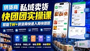 供货商私域卖货快团团实操课,帮助1W+供货商快速入局快团团-聊项目