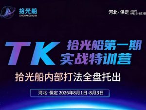 拾光船TikTok美区带货实战特训营,首期不藏私,拾光船内部打法全盘托出,2026年8月线下课-聊项目