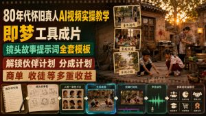 80年代怀旧真人AI视频实操教学,即梦工具成片、镜头故事提示词全套模板,解锁伙伴计划分成计划商单收徒等多重收益-聊项目