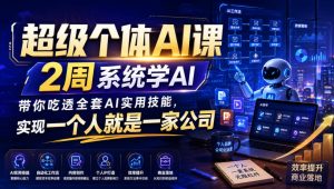 超级个体AI课,2周系统学AI,带你吃透全套AI实用技能,实现一个人就是一家公司-聊项目