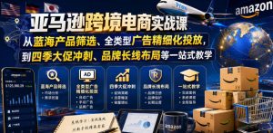 亚马逊跨境电商实战课,从蓝海产品筛选、全类型广告精细化投放,到四季大促冲刺、品牌长线布局等一站式教学(更新8月)-聊项目