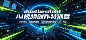 dontbesilent AI视频创作特训营：文案仿写，智能体搭建，工作流搭建与数字人成片教学-聊项目