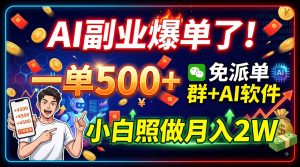 AI副业爆单了！一单500+，免费派单群+AI软件，小白照做月入2W-聊项目