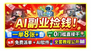 AI副业捡钱!一单8张+,免费派单+AI软件,0门槛直接干,全套教程公开-聊项目