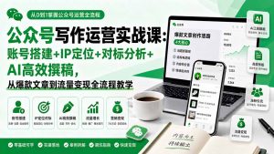 公众号写作运营实战课:账号搭建+IP定位+对标分析+AI高效撰稿,从爆款文章到流量变现全流程教学-聊项目