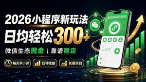 2026小程序新玩法：日均轻松300+ 微信生态掘金靠谱稳定-聊项目
