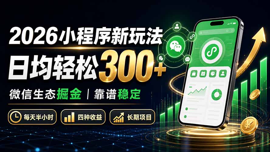 2026小程序新玩法：日均轻松300+ 微信生态掘金靠谱稳定-聊项目