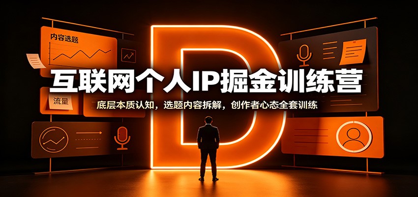 互联网个人IP掘金训练营：底层本质认知，选题内容拆解，创作者心态全套训练-聊项目