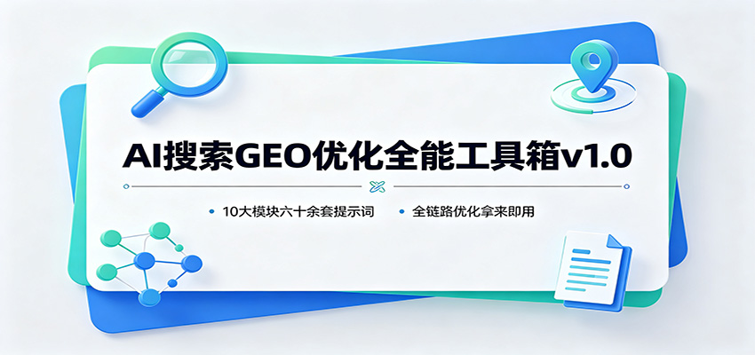 AI搜索GEO优化全能工具箱v1.0：10大模块六十余套提示词，全链路优化拿来即用-聊项目