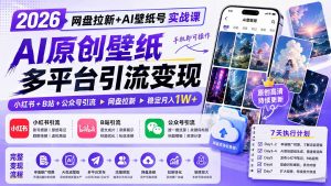 2026网盘拉新+AI壁纸号实战课:AI原创壁纸+小红书+B站+公众号引流,手机即可操作,月入1W+-聊项目