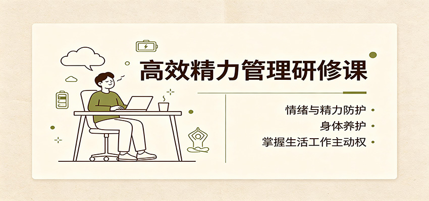 高效精力管理研修课：情绪与精力防护，身体养护，掌握生活工作主动权-聊项目