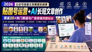 公众号流量主双赛道实战课：贴图号运营+AI长短文章创作，覆盖20+热门赛道与广告变现完整玩法-聊项目