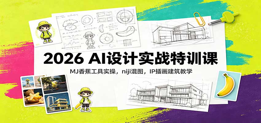 2026 AI设计实战特训课:MJ香蕉工具实操,niji混图,IP插画建筑教学-聊项目
