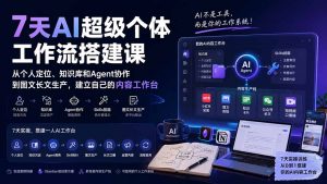 7天AI超级个体工作流搭建课：从个人定位、知识库和Agent协作到图文长文生产，建立自己的内容工作台-聊项目