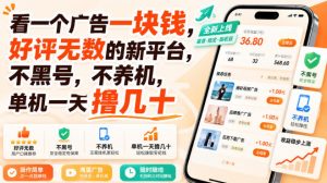 看一个广告一块钱，好评无数的新平台，不黑号，不养机，单机一天撸几十【揭秘】-聊项目