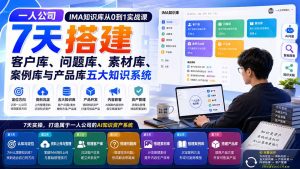 一人公司IMA知识库从0到1实战课:7天搭建客户库、问题库、素材库、案例库与产品库五大知识系统-聊项目