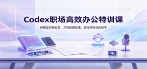Codex职场高效办公特训课:多模型切换配置,文档数据处理,音视频自动化教学-聊项目