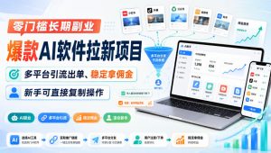 零门槛长期副业,爆款AI软件拉新项目,多平台引流出单、稳定拿佣金,新手可直接复制操作-聊项目