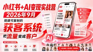 小红书+AI变现实战营2026年9月,搭建可复制的获客系统,把流量变成客户!-聊项目