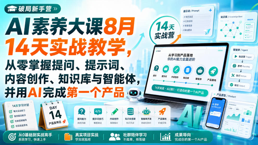 破局新手营AI素养大课8月14天实战教学，从零掌握提问、提示词、内容创作、知识库与智能体，并用AI完成第一个产品-聊项目