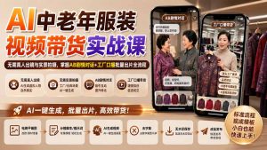 AI中老年服装视频带货实战课:无需真人出镜与实景拍摄,掌握AB剧情对话+工厂口播批量出片全流程-聊项目