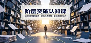 阶层突破认知课:破除知识囤积陷阱,行动优先思维,落地提升行动力-聊项目