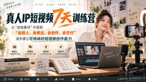 真人IP短视频7天训练营,从“会拍素材”升级到“会拍人、会表达、会创作、会交付”,逐步建立可持续的短视频创作能力-聊项目