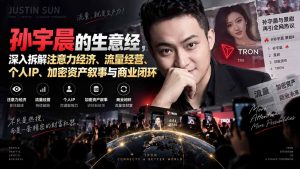 某星球精华文章——孙宇晨的生意经，深入拆解注意力经济、流量经营、个人IP、加密资产叙事与商业闭环-聊项目