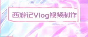 手把手教大家用AI做西游记vlog，手把手教学，希望对大家有帮助-聊项目