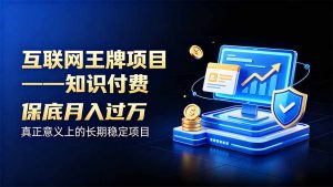 互联网王牌项目——知识付费，月入过万只是保底，真正意义上的长期稳定项目-聊项目