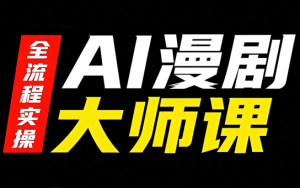 AI漫剧大师课，全流程实操-聊项目